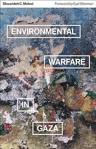 ENVIRONMENTAL WARFARE IN GAZA - Colonial Violence and New Landscapes of Resistance